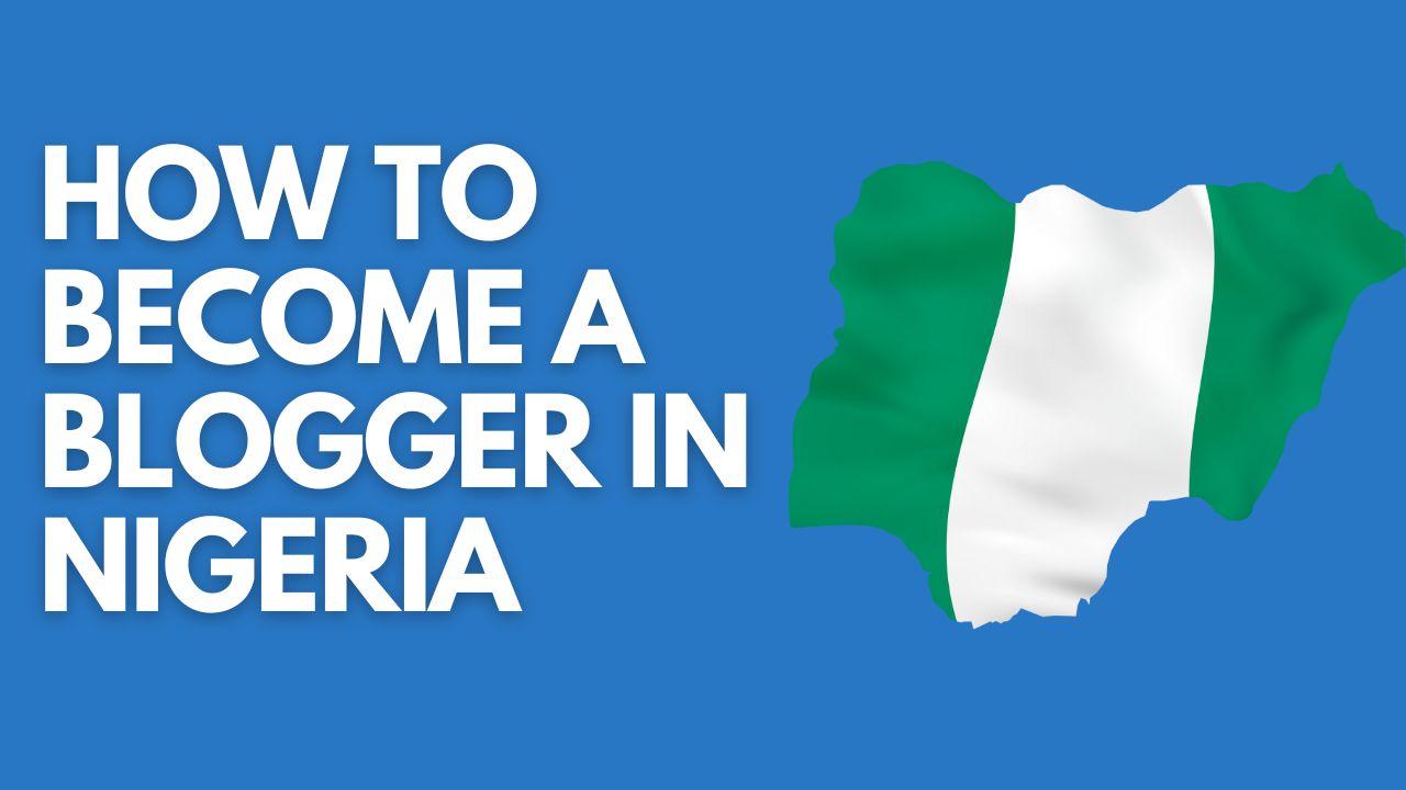 How To Become A Blogger In Nigeria 2024