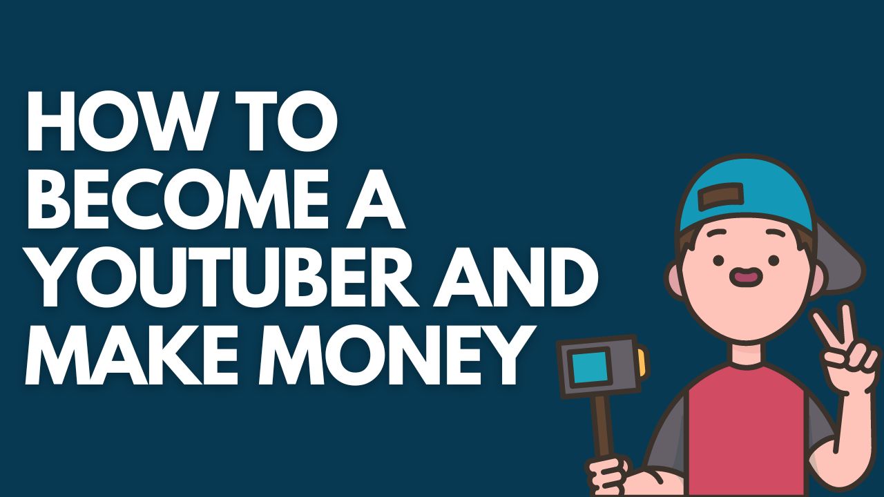 How to Become a YouTuber and Make Money